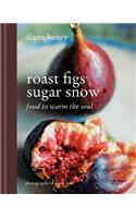 Roast Figs, Sugar Snow: Food to Warm the Soul