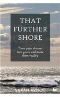 That Further Shore: Turn your dreams into goals and make them reality