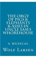 Orgy of Pigs & Elephants & Asses in Uncle Sam's Whorehouse: a musical