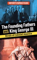 Founding Fathers and King George III: Rivals of Colonial America