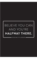 2018 Daily Planner; Believe You Can and You're Halfway There: 6x9 12 Month Planner