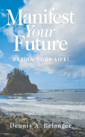 Manifest Your Future: Design Your Life!