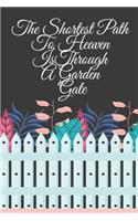 The Shortest Path To Heaven Is Through A Garden Gate: Gardening Gifts For Women Under 20 Dollars - Vegetable Growing Journal - Gardening Planner And Log Book