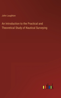 Introduction to the Practical and Theoretical Study of Nautical Surveying