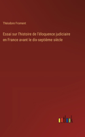 Essai sur l'histoire de l'éloquence judiciaire en France avant le dix-septième siècle