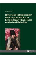 Ritter und Intellektueller - Hieronymus Beck von Leopoldsdorf (1525-1596) und seine Bibliothek
