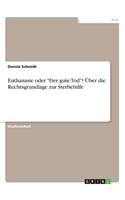 Euthanasie oder Der gute Tod? Über die Rechtsgrundlage zur Sterbehilfe