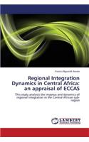 Regional Integration Dynamics in Central Africa: An Appraisal of Eccas