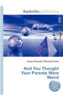 And You Thought Your Parents Were Weird