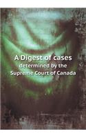 A Digest of cases determined by the Supreme Court of Canada