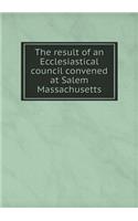 The result of an Ecclesiastical council convened at Salem Massachusetts