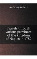 Travels Through Various Provinces of the Kingdom of Naples in 1789