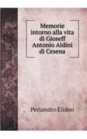 Memorie intorno alla vita di Gioseff Antonio Aldini di Cesena