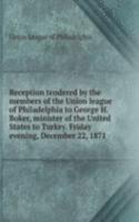 Reception tendered by the members of the Union league of Philadelphia to George H. Boker, minister of the United States to Turkey. Friday evening, December 22, 1871