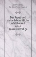 Der Papst und seine lehramtliche Unfehlbarkeit