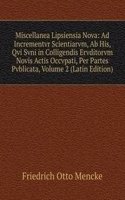 Miscellanea Lipsiensia Nova: Ad Incrementvr Scientiarvm, Ab His, Qvi Svni in Colligendis Ervditorvm Novis Actis Occvpati, Per Partes Pvblicata, Volume 2 (Latin Edition)