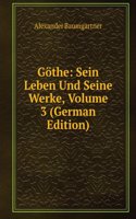 Gothe: Sein Leben Und Seine Werke, Volume 3 (German Edition)