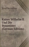 Kaiser Wilhelm II Und Die Byzantiner (German Edition)