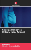 Cirurgia Bariátrica: Ontem, Hoje, Amanhã