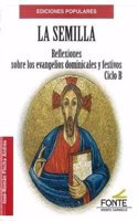 La semilla: Reflexiones sobre los evangelios dominicales y festivos Ciclo B