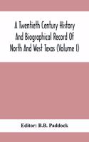 Twentieth Century History And Biographical Record Of North And West Texas (Volume I)