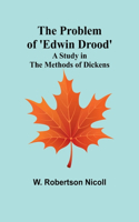 Problem of 'Edwin Drood': A Study in the Methods of Dickens