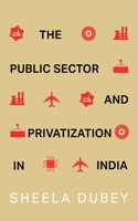 The Public Sector and Privatization in India [Hardcover] Sheela Dubey [Hardcover] Sheela Dubey [Hardcover] Sheela Dubey [Hardcover] Sheela Dubey