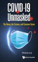 Covid-19 Unmasked: The News, the Science, and Common Sense