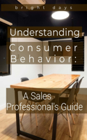 Understanding Consumer Behavior: A Sales Professional's Guide