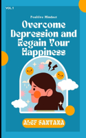 Positive Mindset: Overcome Depression and Reclaim Your Happiness