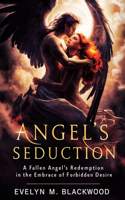 Angel's Seduction: A Fallen Angel's Redemption in the Embrace of Forbidden Desire