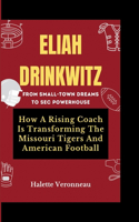 ELIAH DRINKWITZ From Small-Town Dreams To SEC Powerhouse: How A Rising Coach Is Transforming The Missouri Tigers And American Football