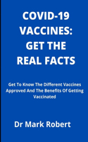 Covid-19 Vaccines: GET THE REAL FACTS: Get To Know The Different Vaccines Approved And The Benefits Of Getting Vaccinated.