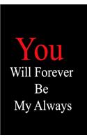 You Will Forever Be My Always: awseome cute journal notebook gift valentines day for wife, husband, couple, Boyfriend, Girlfriend valentine day for her, him