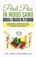 Perdi Peso in modo Sano Brucia i Grassi in 21 Giorni: Perdere Peso Velocemente Con Cibi Sani, Depurazione del Fegato, Alimentazione, Nutrizione E Rimedi Naturali