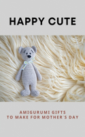 Happy Cute: Amigurumi Gifts To Make For Mother's Day: Gift For Mother'S Day Amigurumi Guide