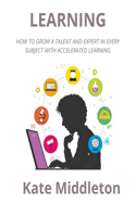 Learning: How to Grow a Talent and Expert in Every Subject with Accelerated Learning