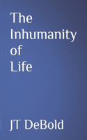 Inhumanity of Life