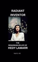 Radiant Inventor: The Remarkable Life of Hedy Lamarr