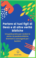 Parlare ai tuoi figli di Gesù e di altre verità bibliche: Una guida pratica per rendere le storie e le parabole bibliche divertenti e coinvolgenti per i bambini