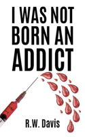 I Was Not Born An Addict