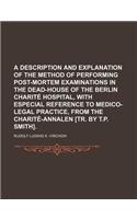 A Description and Explanation of the Method of Performing Post-Mortem Examinations in the Dead-House of the Berlin Charite Hospital, with Especial Reference to Medico-Legal Practice, from the Charite-Annalen [Tr. by T.P. Smith]: (English)