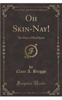 Oh Skin-Nay!: The Days of Real Sport (Classic Reprint)