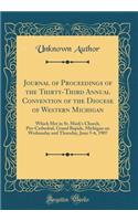 Journal of Proceedings of the Thirty-Third Annual Convention of the Diocese of Western Michigan: Which Met in St. Mark's Church, Pro-Cathedral, Grand Rapids, Michigan on Wednesday and Thursday, June 5-6, 1907 (Classic Reprint)