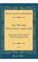 Aus Meiner Dienstzeit 1906-1918, Vol. 1: Die Zeit der Annexionskrise 1906-1909; In Zwei Teilen, mit Einem Anhang und Einer Ethnographischen Karte (Classic Reprint)