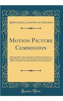 Motion Picture Commission: Hearings Before the Committee on Education, House of Representatives, Sixty-Third Congress, Second Session, on Bills to Establish a Federal Motion Picture Commission (Classic Reprint)