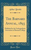 The Barnard Annual, 1893: Published by the Undergraduate Association of Barnard College (Classic Reprint)