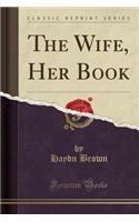 The Wife, Her Book (Classic Reprint)