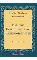 Bau Und Einrichtung Von Kleinwohnungen (Classic Reprint)