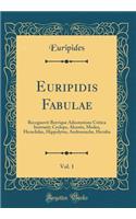 Euripidis Fabulae, Vol. 1: Recognovit Brevique Adnotatione Critica Instruxit; Cyclops, Alcestis, Medea, Heraclidae, Hippolytus, Andromache, Hecuba (Classic Reprint)
